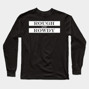 rough and rowdy Long Sleeve T-Shirt